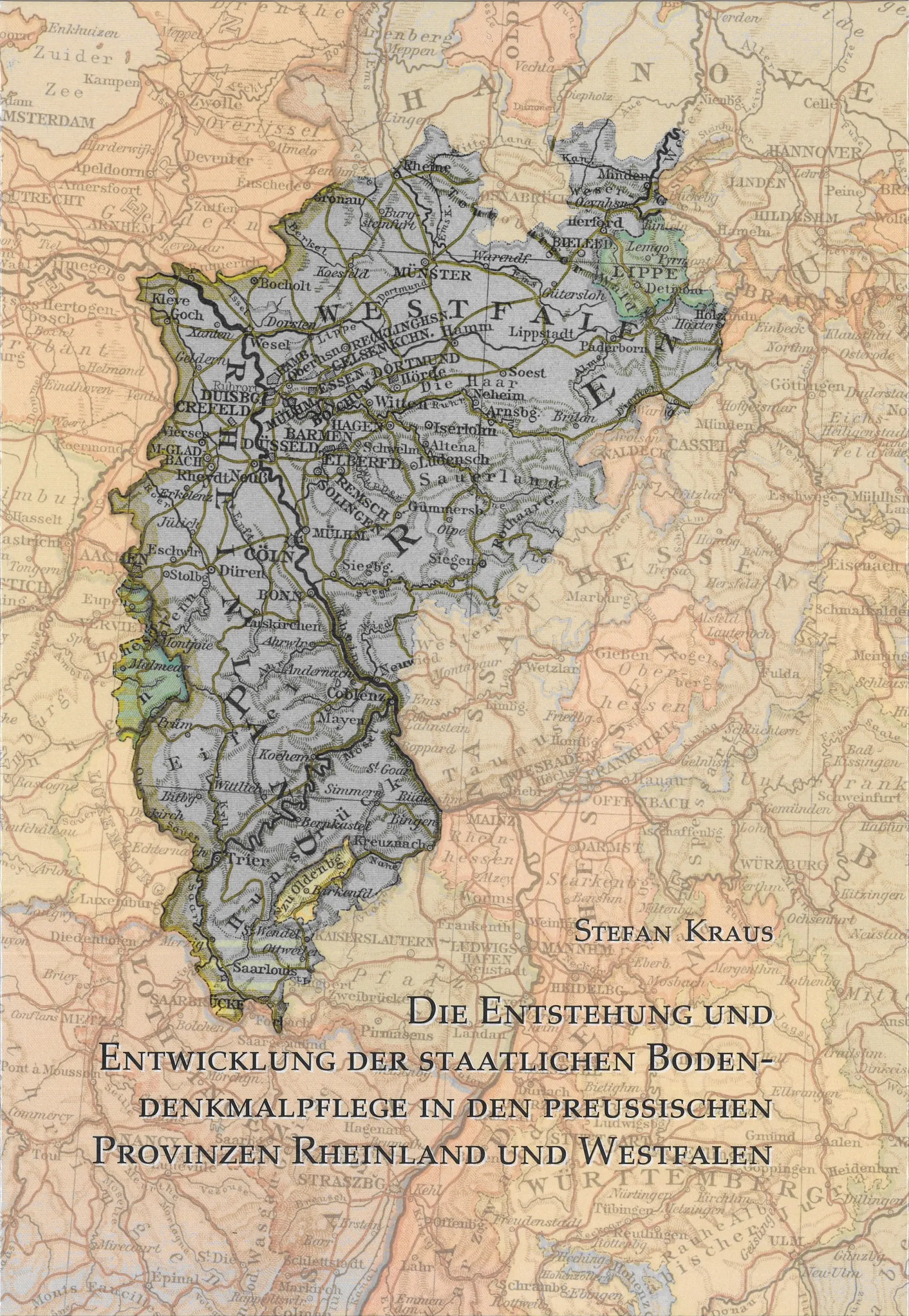 Buchcover mit historischer Karte der preußischen Rheinprovinz und der Provinz Westfalen. Darüber stehen der Name des Autors, Stefan Kraus, und der Titel „Die Entstehung und Entwicklung der staatlichen Bodendenkmalpflege in den preußischen Provinzen Rheinland und Westfalen“.