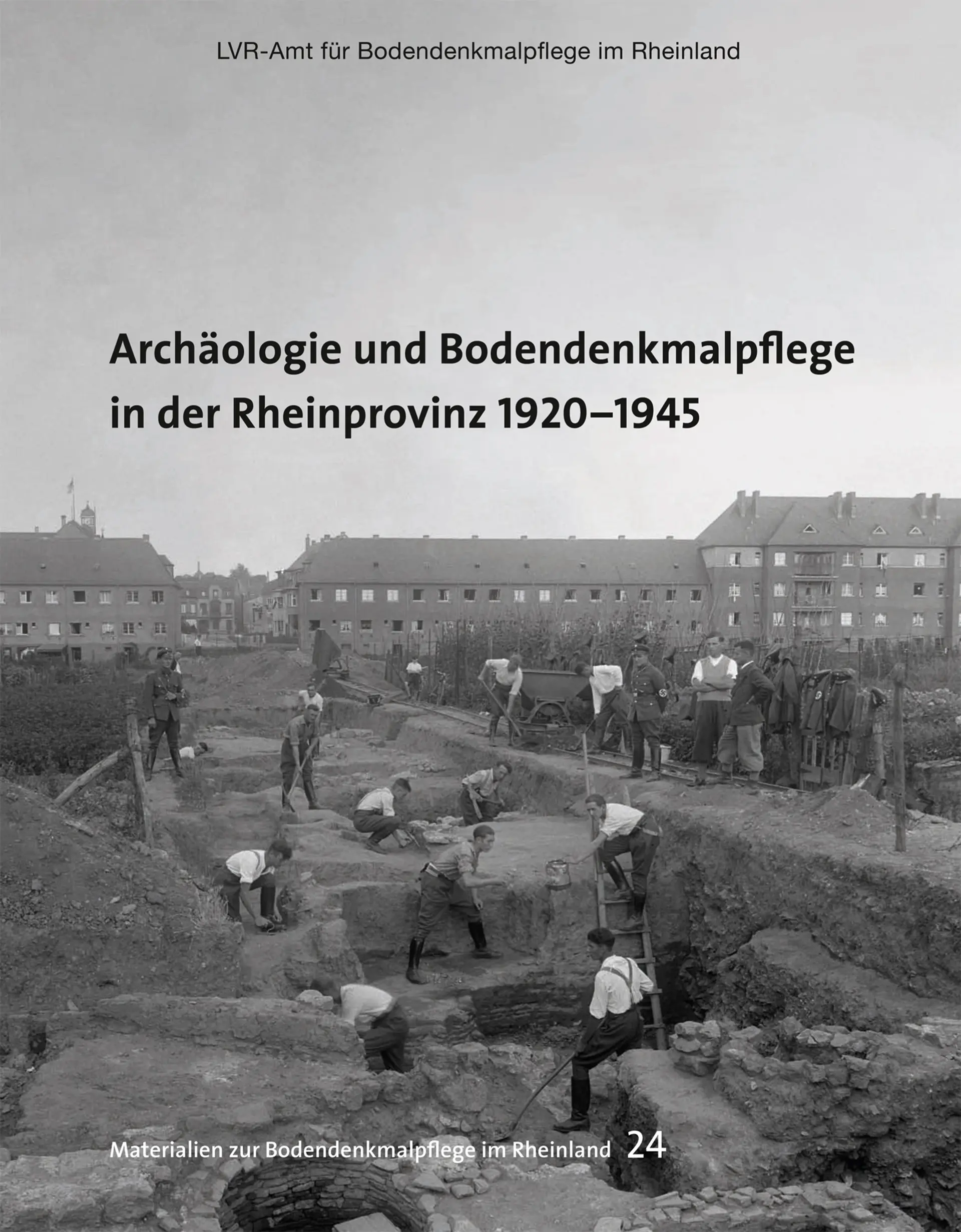 Coverfoto des Materialienbandes "Archäologie und Bodendenkmalpflege in der Rheinprovinz 1920–1945". Das schwarz-weiß Bild zeigt Personen, die auf einer Grabung sind. Im Hintergrund ist eine Häuserreihe.