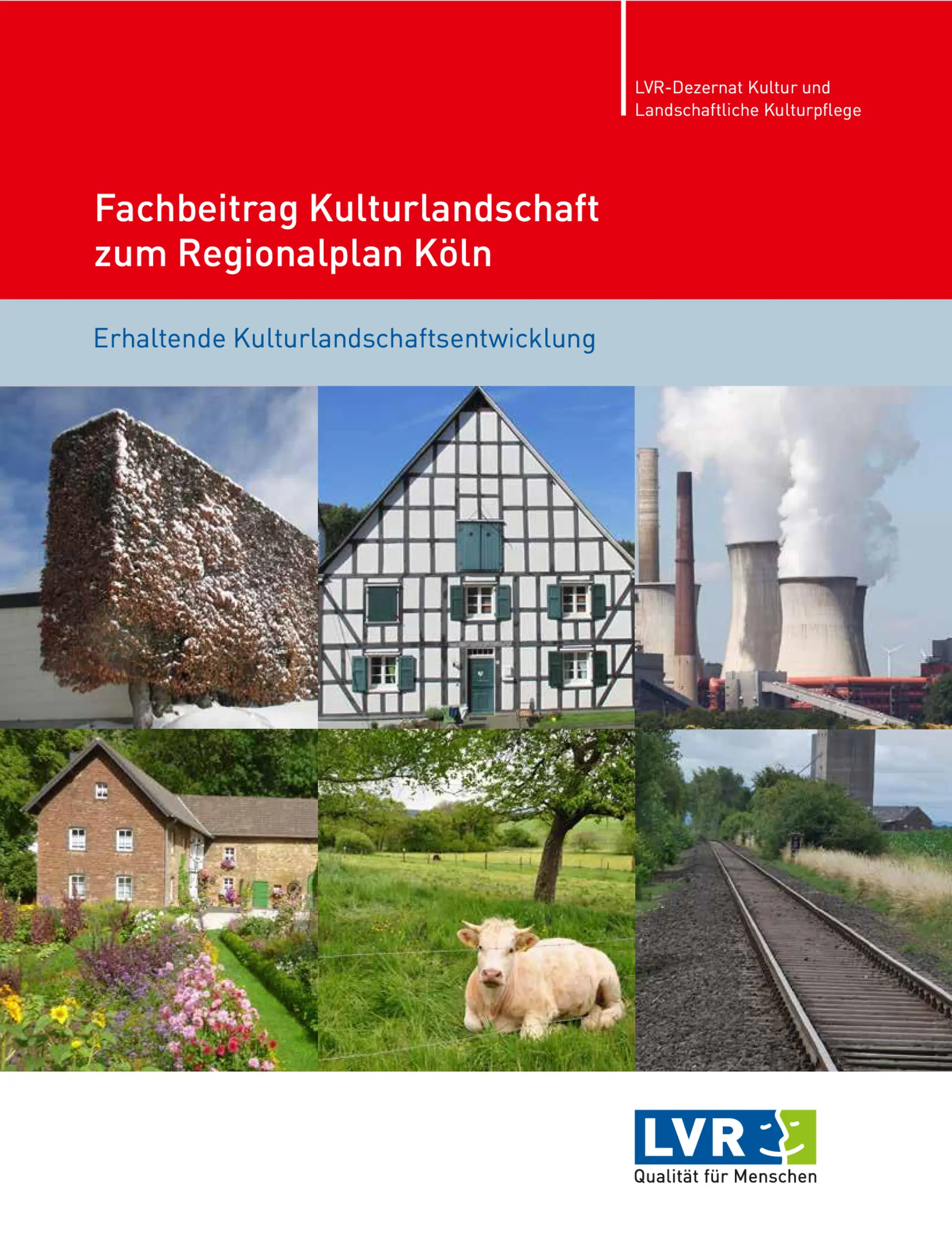 Titelseite einer Publikation des LVR zur Kulturlandschaft im Regionalplan Köln. Oben roter Hintergrund mit weißem Titel „Fachbeitrag Kulturlandschaft zum Regionalplan Köln“, darunter Untertitel „Erhaltende Kulturlandschaftsentwicklung“. In der Bildcollage: eine geschnittene Hecke im Winter, ein Fachwerkhaus, ein Industriekomplex mit Kühltürmen, ein ländliches Wohnhaus mit Garten, eine Kuh auf einer Wiese und ein Bahngleis in einer Landschaft. Unten rechts das LVR-Logo mit dem Slogan „Qualität für Menschen“.